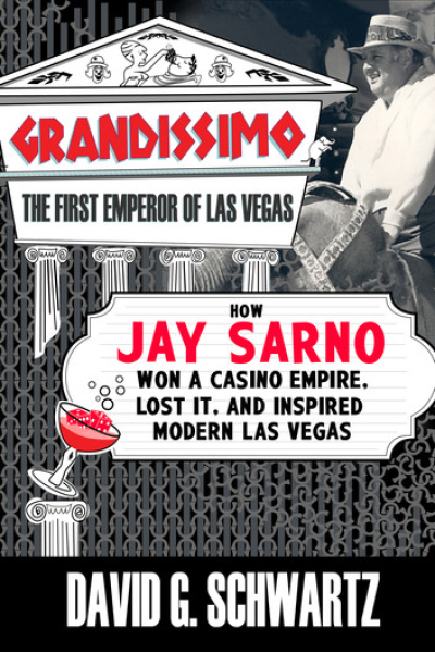 Grandissimo: The First Emperor of Las Vegas: How Jay Sarno Won a Casino Empire, Lost It, and Inspired Modern Las Vegas by David G. Schwartz