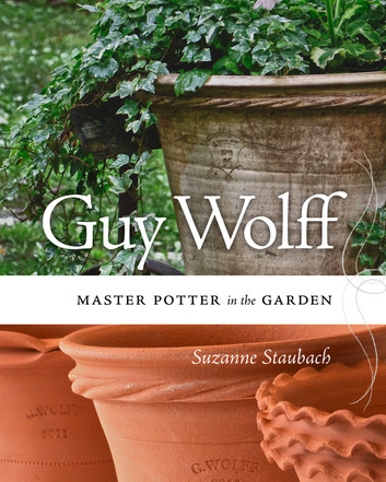 Guy Wolff: Master Potter in the Garden by Suzanne Staubach