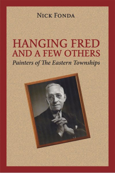 Hanging Fred and a Few Others Painters of the Eastern Townships