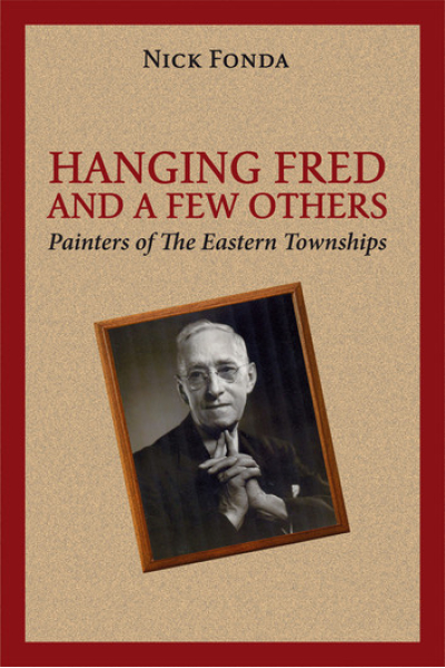 Hanging Fred and a Few Others Painters of the Eastern Townships
