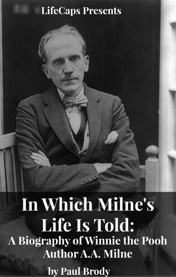 In Which Milne's Life Is Told: A Biography of Winnie the Pooh Author A.A. Milne by Paul Brody