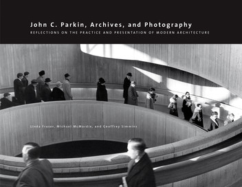 John C. Parkin, Archives and Photography: Reflections on the Practice and Presentation of Modern Architecture by Linda Fraser, Michael McMordie, Geoffrey Simmins - Book 11 - Art in Profile: Canadian Art and Architecture