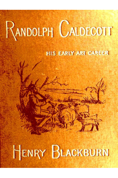 Randolph Caldecott: A Personal Memoir of His Early Art Career by Henry Blackburn