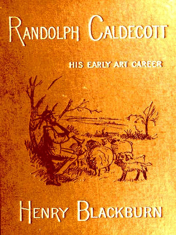 Randolph Caldecott: A Personal Memoir of His Early Art Career by Henry Blackburn