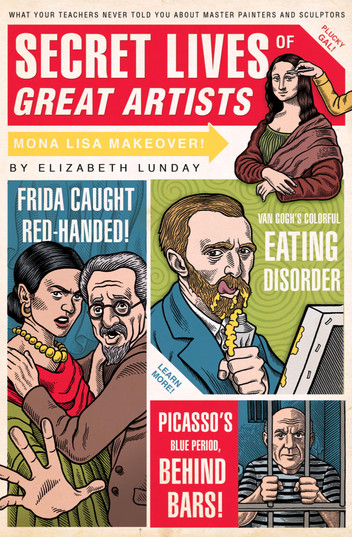 Secret Lives of Great Artists: What Your Teachers Never Told You about Master Painters and Sculptors by Elizabeth Lunday - Book 5 - Secret Lives