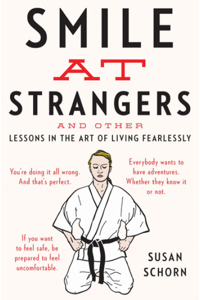 Smile At Strangers: And Other Lessons in the Art of Living Fearlessly by Susan Schorn