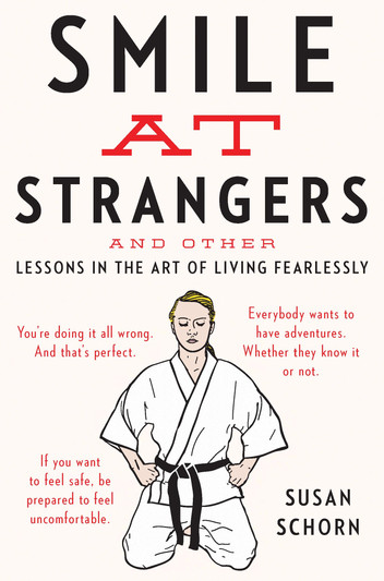 Smile At Strangers: And Other Lessons in the Art of Living Fearlessly by Susan Schorn