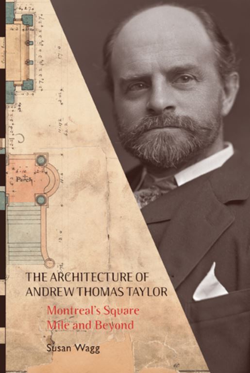 The Architecture of Andrew Thomas Taylor: Montreal's Square Mile and Beyond by Susan Wagg