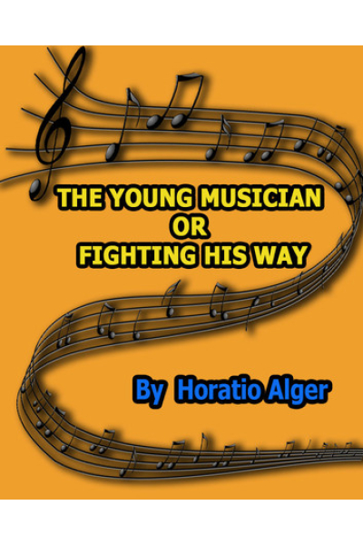 THE YOUNG MUSICIAN or FIGHTING HIS WAY by Horatio Alger