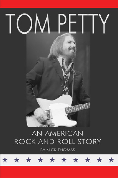 Tom Petty: An American Rock and Roll Story by Nick Thomas