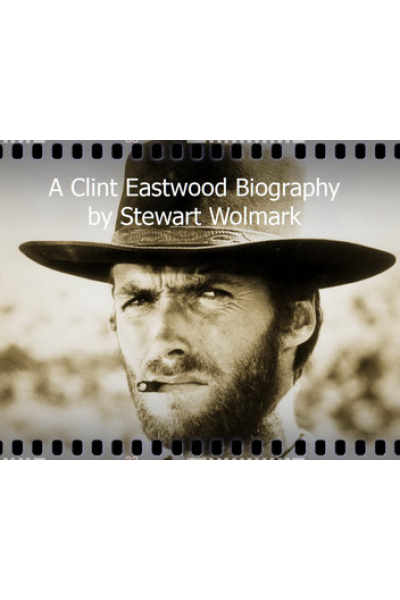 A Clint Eastwood Biography by Stewart Wolmark