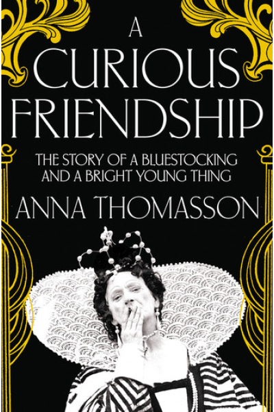 A Curious Friendship: The Story of a Bluestocking and a Bright Young Thing by Anna Thomasson