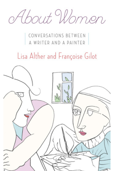 About Women: Conversations Between a Writer and a Painter by Lisa Alther, Francoise Gilot