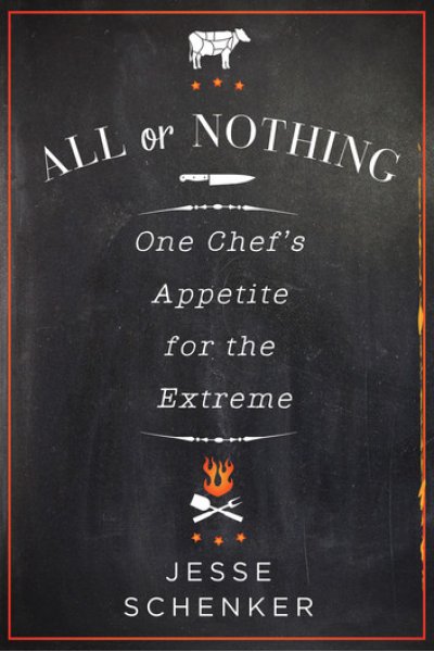 All or Nothing One Chef's Appetite for the Extreme