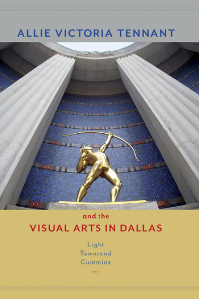 Allie Victoria Tennant and the Visual Arts in Dallas by Light Townsend Cummins - series Women in Texas History Series, sponsored by the Ruthe Winegarten Memorial Foundation