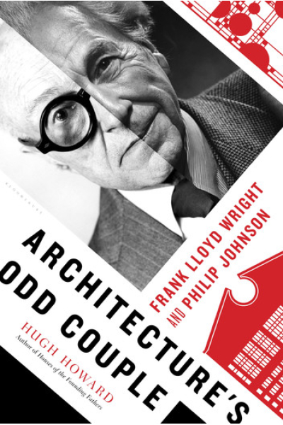 Architecture's Odd Couple: Frank Lloyd Wright and Philip Johnson by Hugh Howard