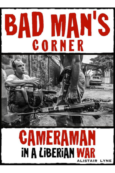 Bad Man's Corner - Cameraman in a Liberian War. by Alistair Lyne