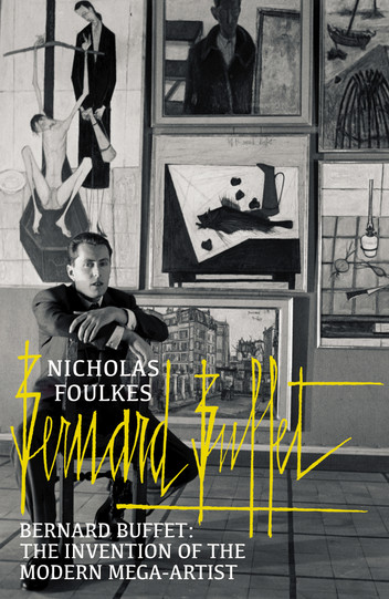 Bernard Buffet: The Invention of the Modern Mega-artist by Nicholas Foulkes
