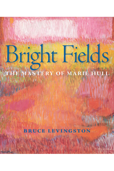 Bright Fields: The Mastery of Marie Hull by Bruce Levingston, Jon Levingston, Philip Jackson, Mary Garrard