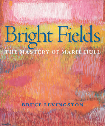 Bright Fields: The Mastery of Marie Hull by Bruce Levingston, Jon Levingston, Philip Jackson, Mary Garrard