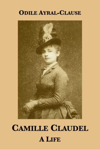 Camille Claudel: A Life by Odile Ayral-Clause