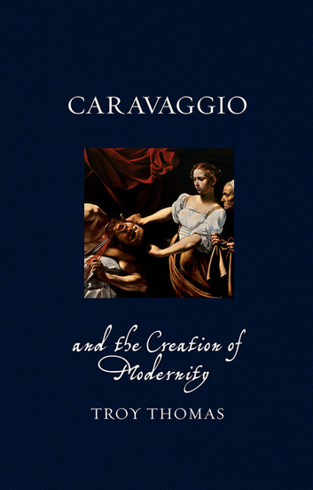 Caravaggio and the Creation of Modernity