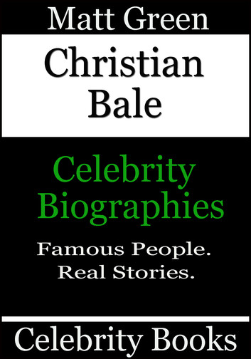 Christian Bale - Celebrity Biographies: Biographies of Famous People, #105 by Matt Green - Book 105 - Biographies of Famous People