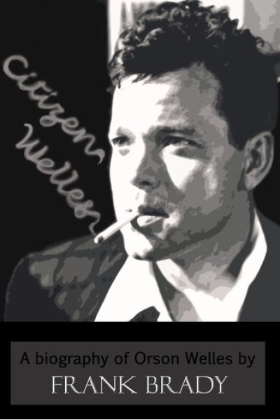 Citizen Welles: A Biography of Orson Welles