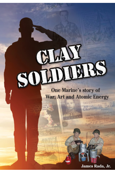 Clay Soldiers: One Marine's Story of War, Art and Atomic Energy by James Rada Jr