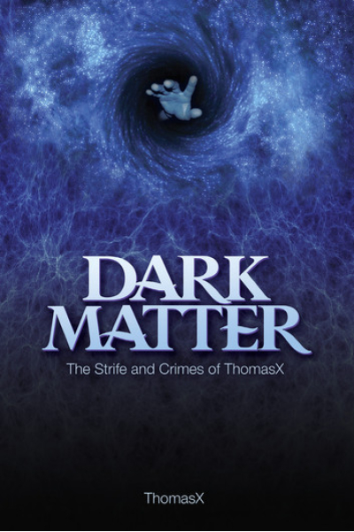 Dark Matter: The Strife And Crimes Of ThomasX by Thomas X