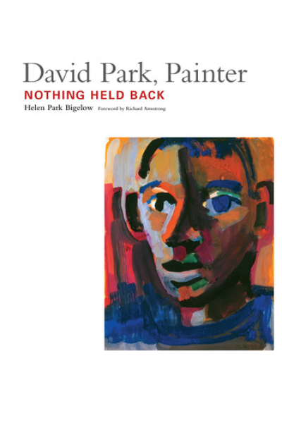 David Park, Painter: Nothing Held Back by Helen Park Bigelow