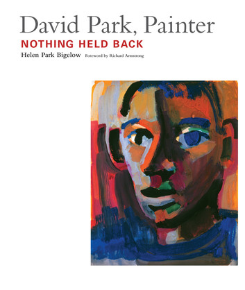 David Park, Painter: Nothing Held Back by Helen Park Bigelow