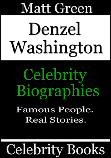 Denzel Washington - Celebrity Biographies: Biographies of Famous People, #63 by Matt Green - Book 63 - Biographies of Famous People