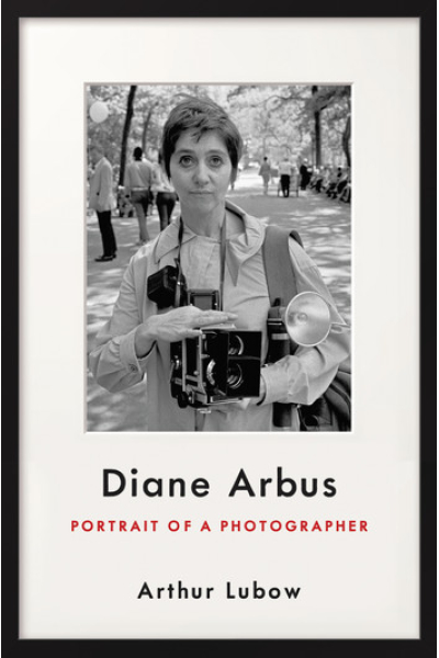 Diane Arbus: Portrait of a Photographer by Arthur Lubow
