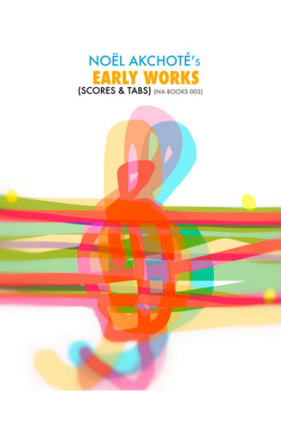 Early Works: Tabs & Scores by Noël Akchoté - Book 3 - NA Books