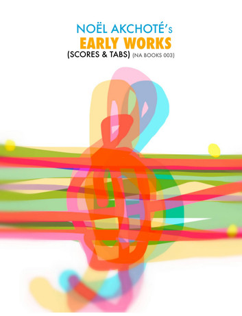 Early Works: Tabs & Scores by Noël Akchoté - Book 3 - NA Books