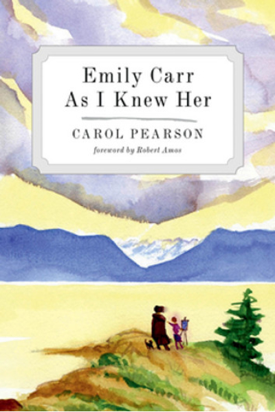 Emily Carr As I Knew Her by Carol Pearson