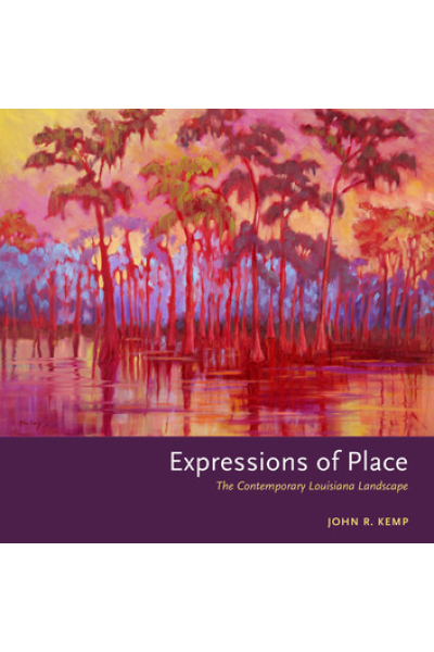 Expressions of Place: The Contemporary Louisiana Landscape by John R. Kemp