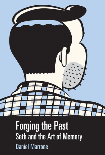 Forging the Past Seth and the Art of Memory by Daniel Marrone - series Great Comics Artists Series