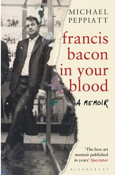 Francis Bacon in Your Blood by Michael Peppiatt