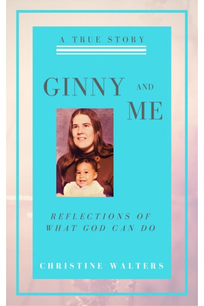 Ginny and Me: Reflections of What God Can Do
