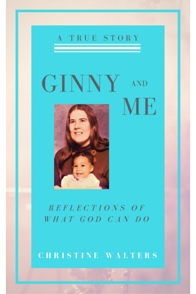 Ginny and Me: Reflections of What God Can Do by Christine Walters