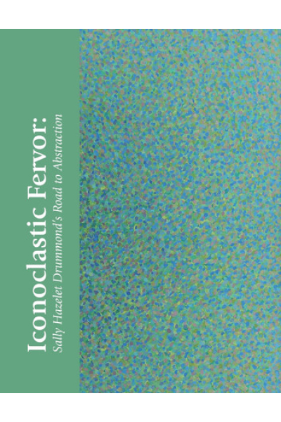 Iconoclastic Fervor: Sally Hazelet Drummond's Road to Abstraction by Hillary Sullivan