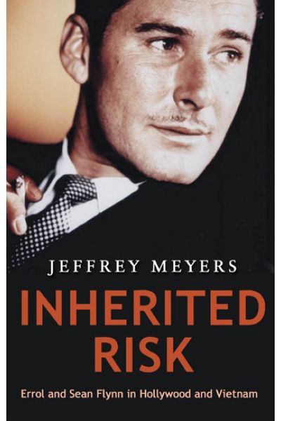 Inherited Risk: Errol and Sean Flynn in Hollywood and Vietnam by Jeffrey Meyers