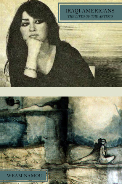 Iraqi Americans: The Lives of the Artists by Weam Namou