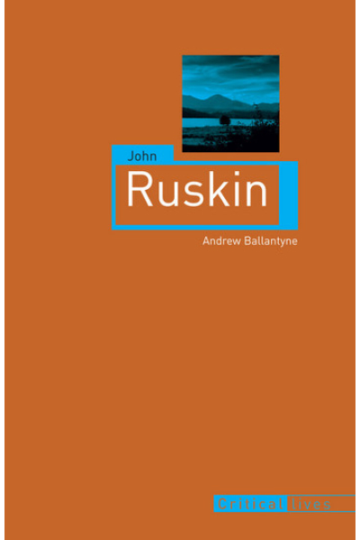 John Ruskin by Andrew Ballantyne - series Critical Lives