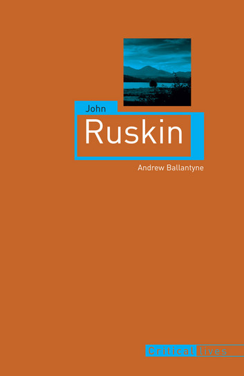 John Ruskin by Andrew Ballantyne - series Critical Lives