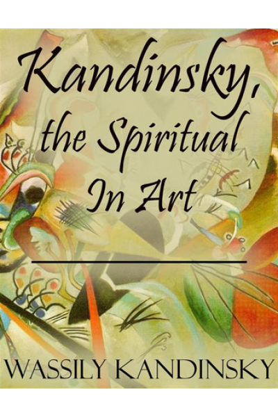 Kandinsky, the Spiritual In Art by Wassily Kandinsky