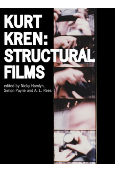 Kurt Kren: Structural Films Edited by Nicky Hamlyn, Simon Payne, A. L. Rees