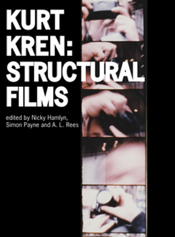 Kurt Kren: Structural Films Edited by Nicky Hamlyn, Simon Payne, A. L. Rees
